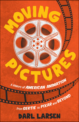 Moving Pictures: A History of American Animation from Gertie to Pixar and Beyond