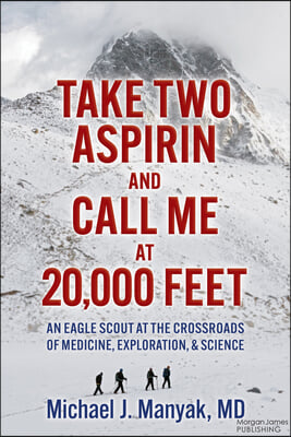 Take Two Aspirin and Call Me at 20,000 Feet: An Eagle Scout at the Crossroads of Medicine, Exploration, and Science