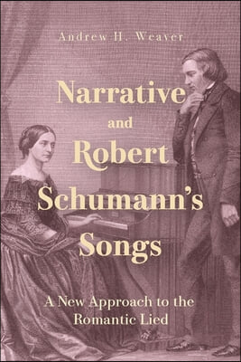 Narrative and Robert Schumann&#39;s Songs: A New Approach to the Romantic Lied