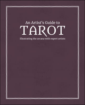 An Artist&#39;s Guide to Tarot: Illustrating the Arcana with Expert Artists