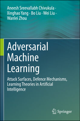 Adversarial Machine Learning: Attack Surfaces, Defence Mechanisms, Learning Theories in Artificial Intelligence