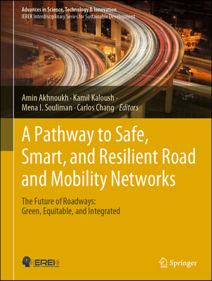 A Pathway to Safe, Smart, and Resilient Road and Mobility Networks: The Future of Roadways: Green, Equitable, and Integrated