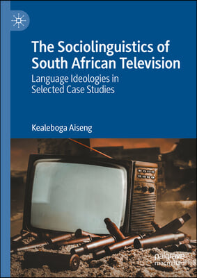 The Sociolinguistics of South African Television: Language Ideologies in Selected Case Studies