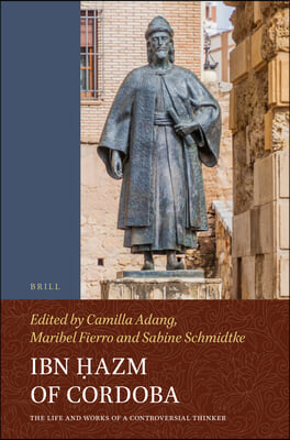 Ibn Ḥazm of Cordoba: The Life and Works of a Controversial Thinker