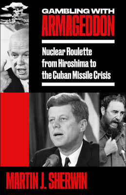 Gambling with Armageddon: Nuclear Roulette from Hiroshima to the Cuban Missile Crisis