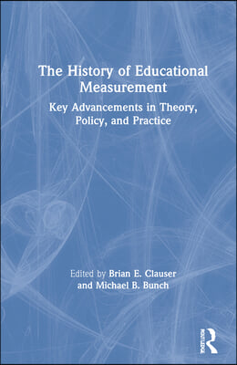 The History of Educational Measurement: Key Advancements in Theory, Policy, and Practice