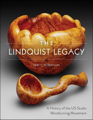 The Lindquist Legacy: A History of the Us Studio Woodturning Movement