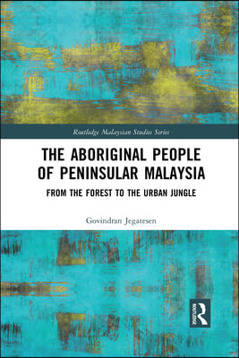 The Aboriginal People of Peninsular Malaysia: From the Forest to the Urban Jungle