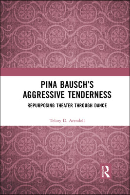 Pina Bausch&#39;s Aggressive Tenderness: Repurposing Theater through Dance