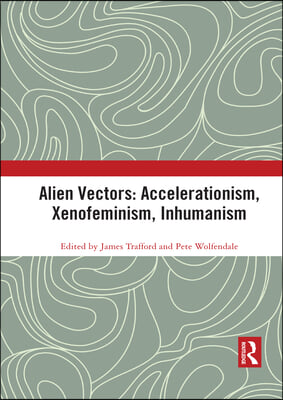 Alien Vectors: Accelerationism, Xenofeminism, Inhumanism