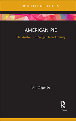 American Pie: The Anatomy of Vulgar Teen Comedy