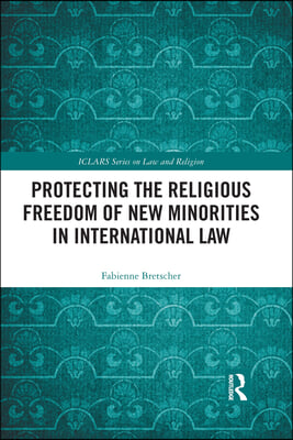 Protecting the Religious Freedom of New Minorities in International Law