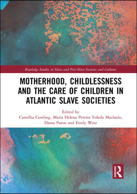 Motherhood, Childlessness and the Care of Children in Atlantic Slave Societies