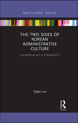 The Two Sides of Korean Administrative Culture: Competitiveness or Collectivism?