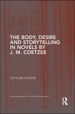 Body, Desire and Storytelling in Novels by J. M. Coetzee