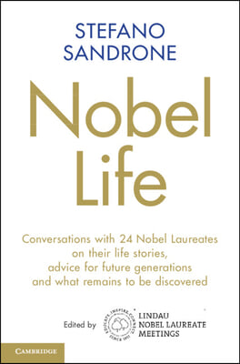 Nobel Life: Conversations with 24 Nobel Laureates on Their Life Stories, Advice for Future Generations and What Remains to Be Disc