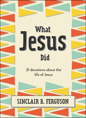 What Jesus Did: 31 Devotions about the Life of Jesus