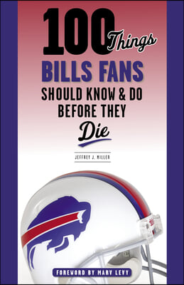 100 Things Bills Fans Should Know &amp; Do Before They Die