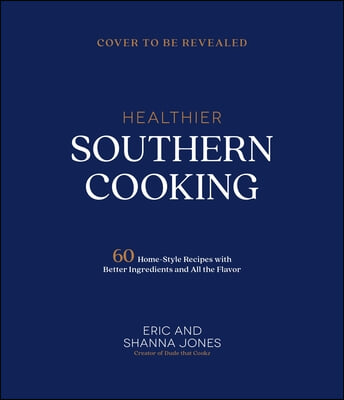 Healthier Southern Cooking: 60 Homestyle Recipes with Better Ingredients and All the Flavor