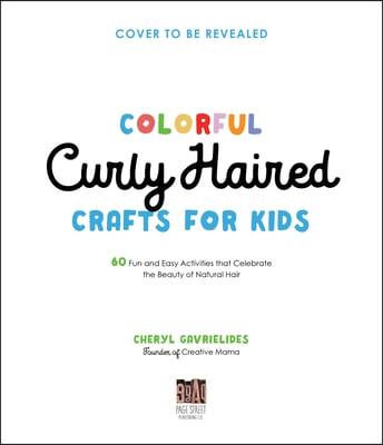 Colorful Curly Haired Crafts for Kids: 60 Fun and Easy Activities That Celebrate the Beauty of Natural Hair