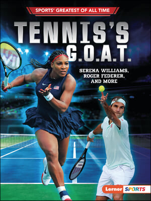 Tennis&#39;s G.O.A.T.: Serena Williams, Roger Federer, and More