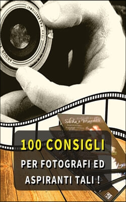 100 CONSIGLI PER FOTOGRAFI ED ASPIRANTI