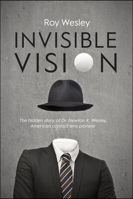 Invisible Vision: The hidden story of Dr. Newton K. Wesley, American contact lens pioneer