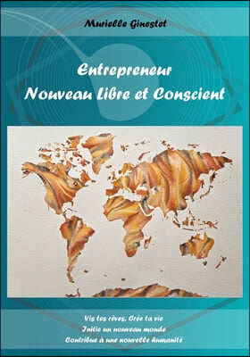 Entrepreneur Nouveau Libre et Conscient: Vis tes reves, Cree ta vie, Initie un nouveau monde, Contribue a une nouvelle humanite