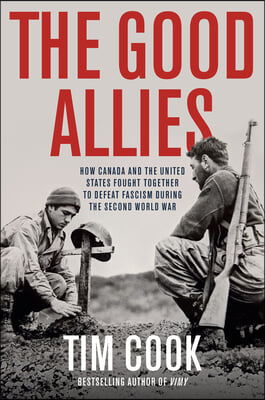 The Good Allies: How Canada and the United States Fought Together to Defeat Fascism During the Second World War