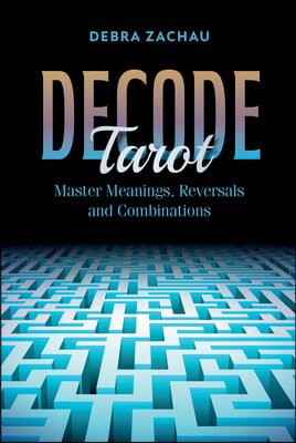 Decode Tarot: Master Meanings, Reversals, and Combinations