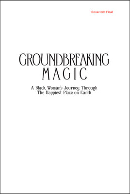 Groundbreaking Magic: A Black Woman's Journey Through the Happiest Place on Earth