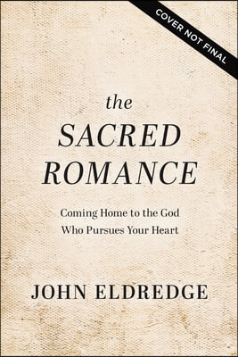 The Sacred Romance Revised and Updated Edition: Coming Home to the God Who Pursues Your Heart