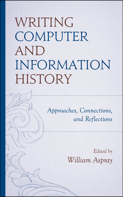 Writing Computer and Information History: Approaches, Connections, and Reflections