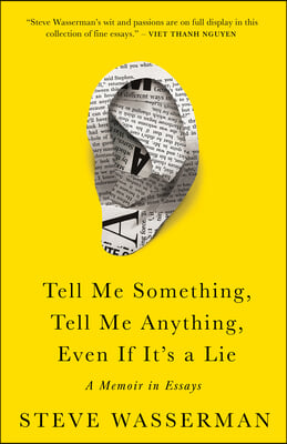 Tell Me Something, Tell Me Anything, Even If It&#39;s a Lie: A Memoir in Essays