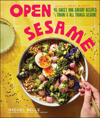 Open Sesame: 45 Sweet &amp; Savory Recipes for Tahini &amp; All Things Sesame
