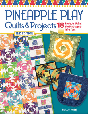 Pineapple Play Quilts &amp; Projects, 2nd Edition: 18 Projects Using the Pineapple Trim Tool