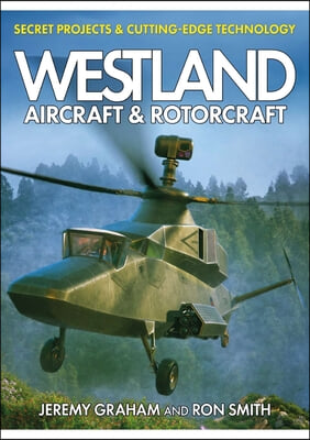 Westland Aircraft &amp; Rotorcraft: Secret Projects &amp; Cutting-Edge Technology