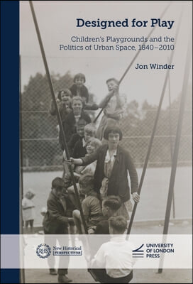 Designed for Play: Children's Playgrounds and the Politics of Urban Space, 1840-2010