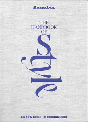 Esquire the Handbook of Men's Style: A Guide to Looking Good