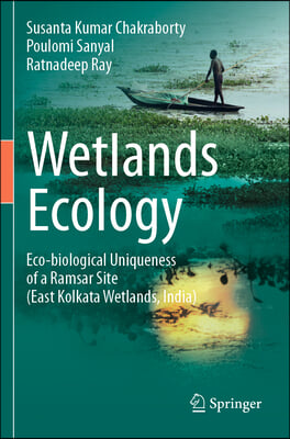 Wetlands Ecology: Eco-Biological Uniqueness of a Ramsar Site (East Kolkata Wetlands, India)