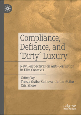 Compliance, Defiance, and &#39;Dirty&#39; Luxury: New Perspectives on Anti-Corruption in Elite Contexts