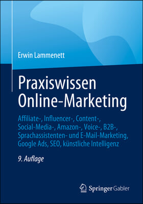 Praxiswissen Online-Marketing: Affiliate-, Influencer-, Content-, Social-Media-, Amazon-, Voice-, B2b-, Sprachassistenten- Und E-Mail-Marketing, Goog