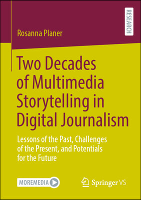 Two Decades of Multimedia Storytelling in Digital Journalism: Lessons of the Past, Challenges of the Present, and Potentials for the Future