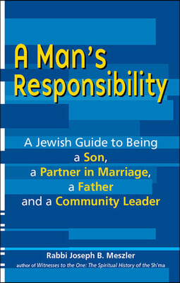 A Man's Responsibility: A Jewish Guide to Being a Son, a Partner in Marriage, a Father, and a Community Leader