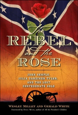 The Rebel and the Rose: James A. Semple, Julia Gardiner Tyler, and the Lost Confederate Gold