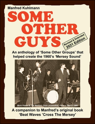 SOME OTHER GUYS 2021 REVISED EDITION - AN ANTHOLOGY OF 'SOME OTHER GROUPS' THAT HELPED CREATE THE 1960's 'MERSEY SOUND'