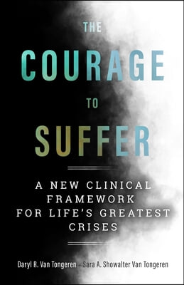 The Courage to Suffer: A New Clinical Framework for Life&#39;s Greatest Crises