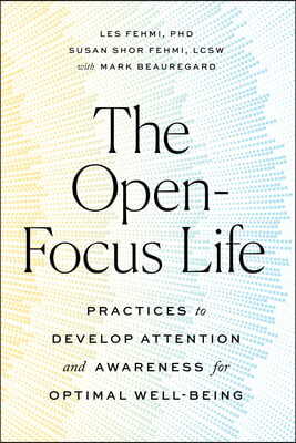 The Open-Focus Life: Practices to Develop Attention and Awareness for Optimal Well-Being