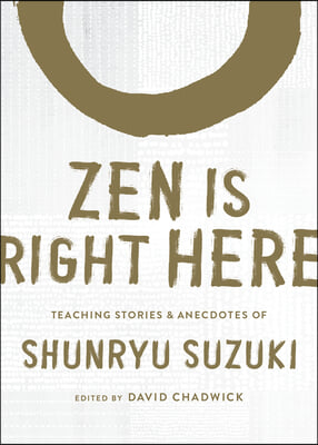 Zen Is Right Here: Teaching Stories and Anecdotes of Shunryu Suzuki, Author of Zen Mind, Beginner's Mind