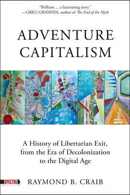 Adventure Capitalism: A History of Libertarian Exit, from the Era of Decolonization to the Digital Age